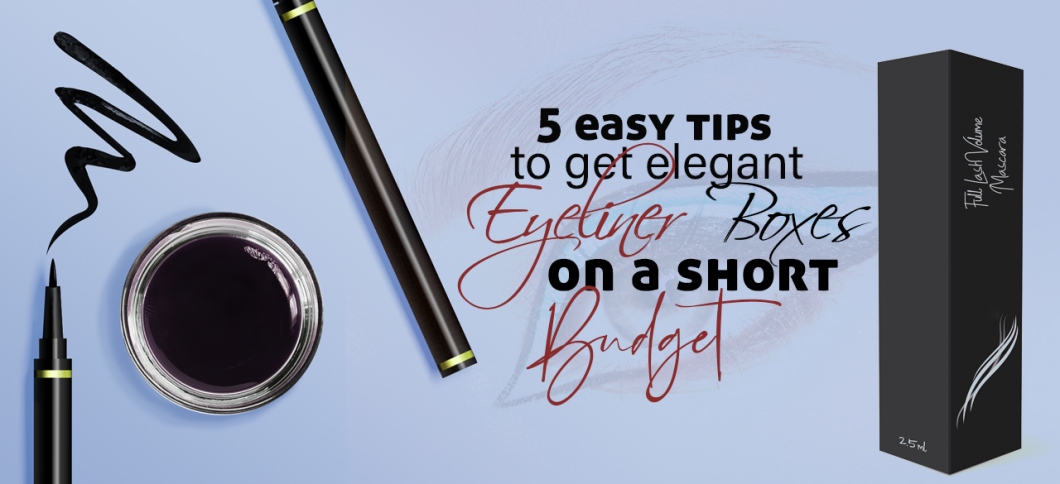 5 Easy Tips to Get Elegant Eyeliner Boxes On A Short Budget